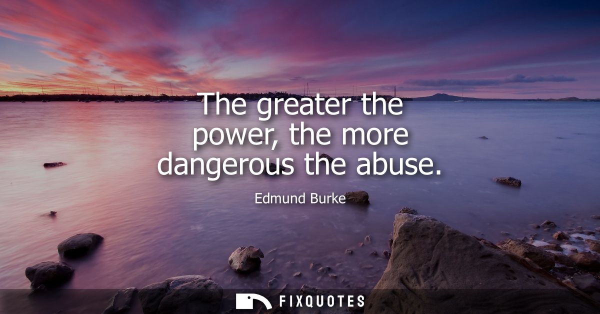 The greater the power, the more dangerous the abuse