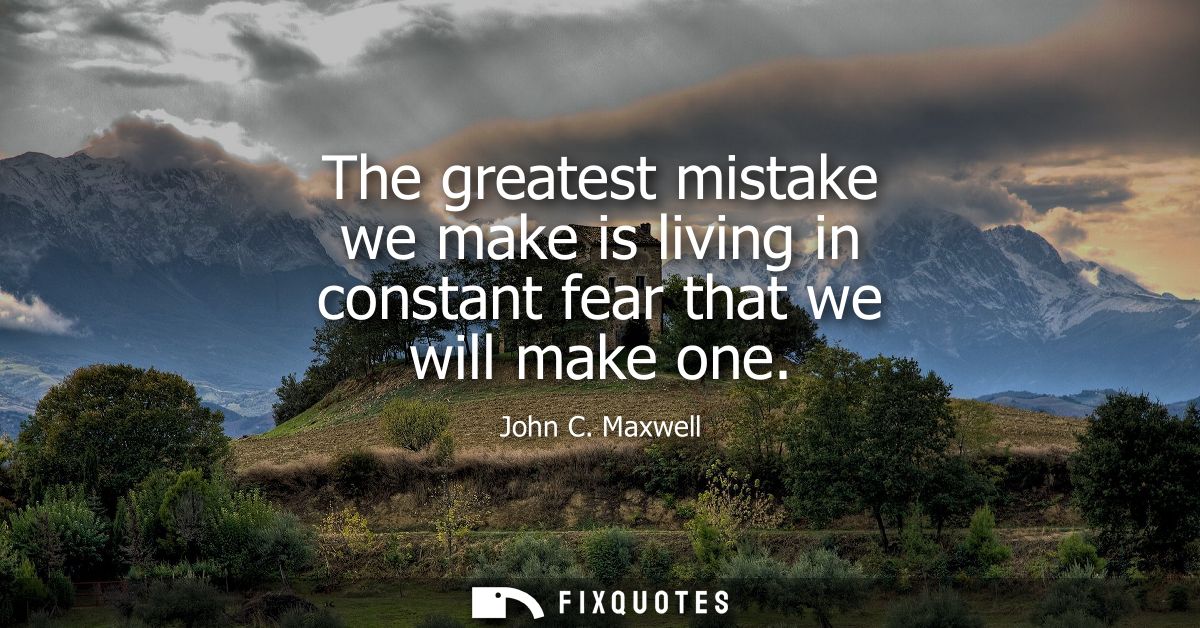 The greatest mistake we make is living in constant fear that we will make one