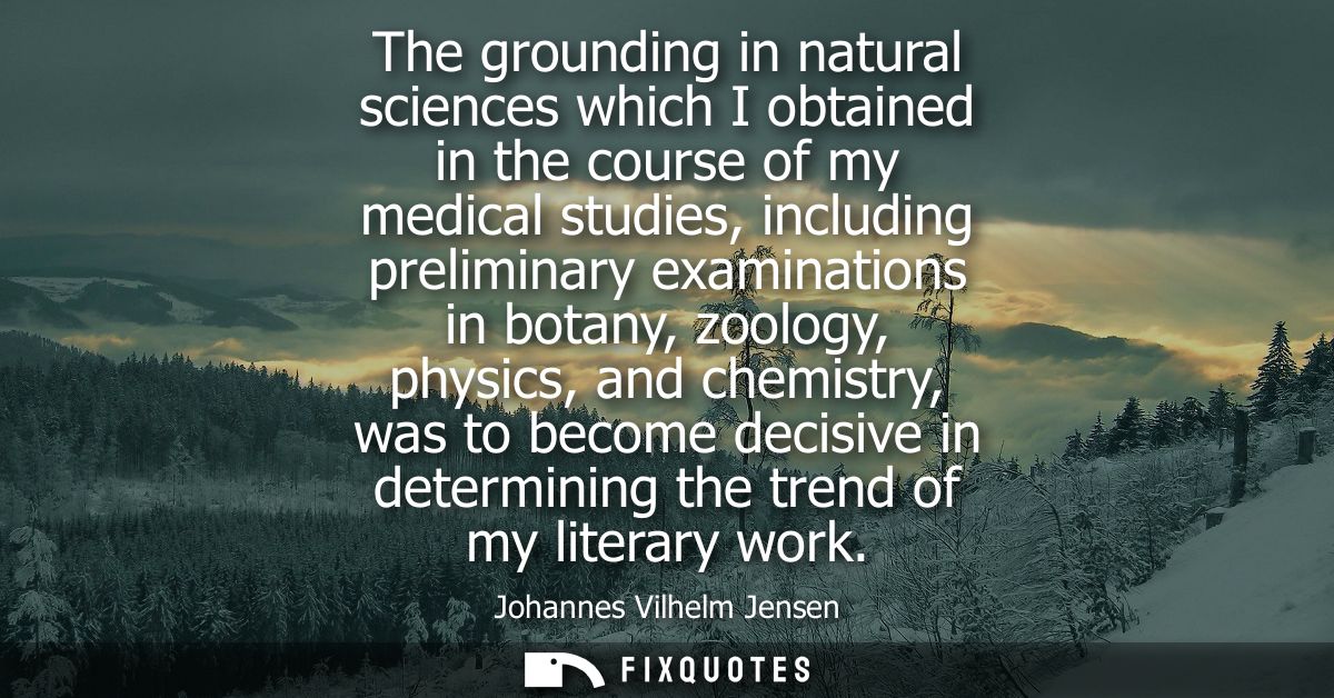 The grounding in natural sciences which I obtained in the course of my medical studies, including preliminary examinatio