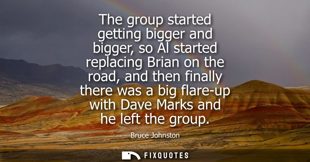 The group started getting bigger and bigger, so Al started replacing Brian on the road, and then finally there was a big