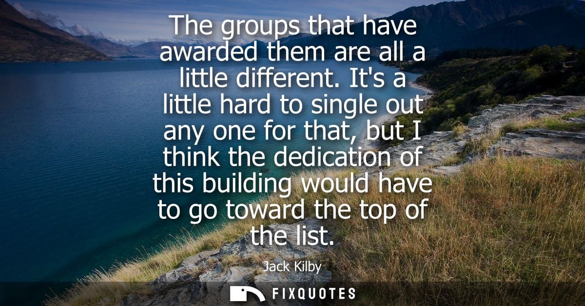 The groups that have awarded them are all a little different. Its a little hard to single out any one for that, but I th