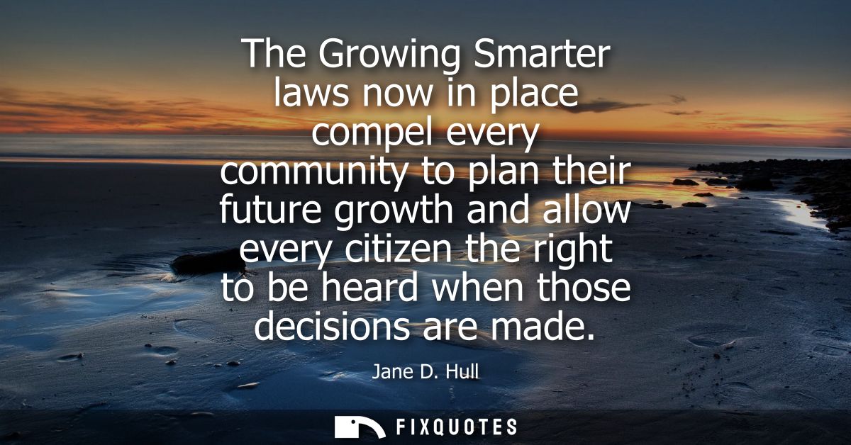 The Growing Smarter laws now in place compel every community to plan their future growth and allow every citizen the rig