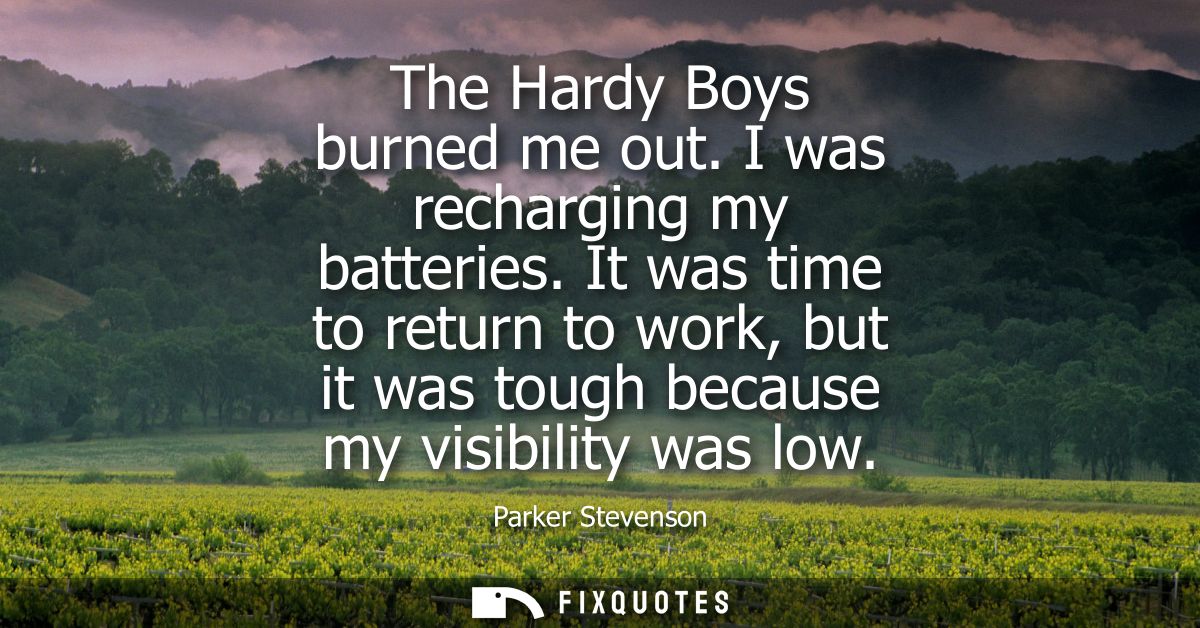 The Hardy Boys burned me out. I was recharging my batteries. It was time to return to work, but it was tough because my 