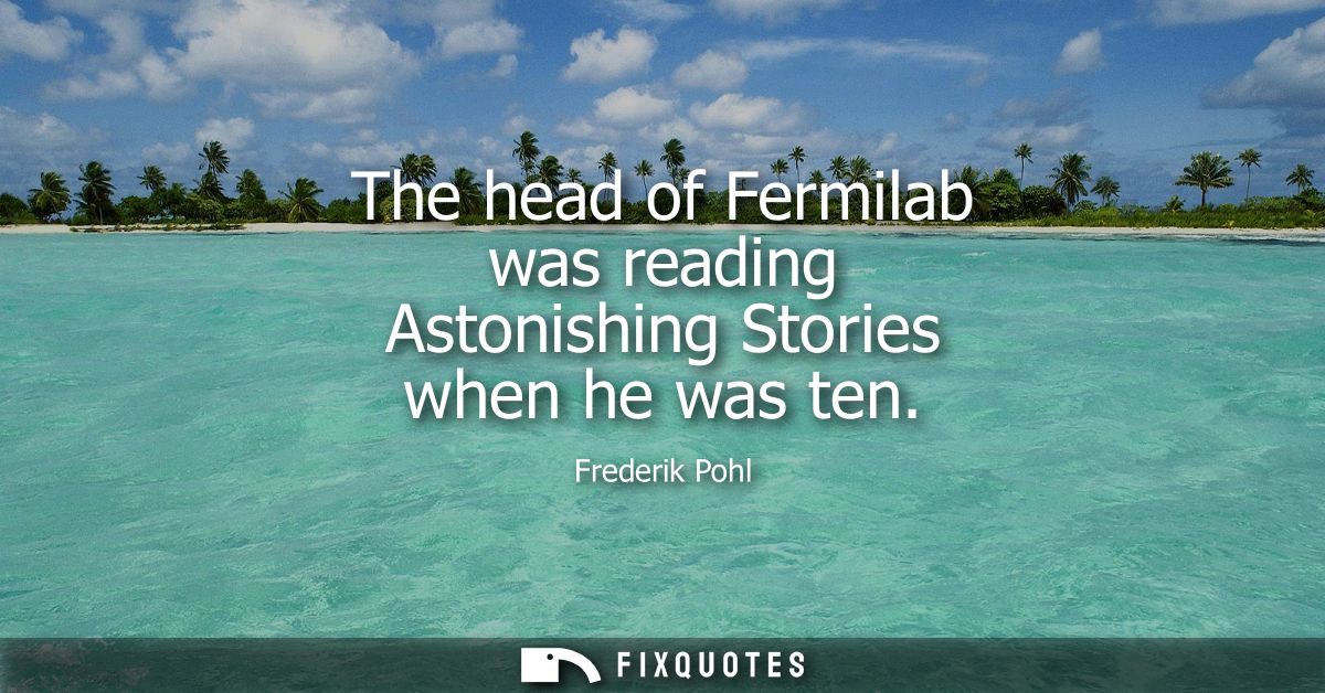 The head of Fermilab was reading Astonishing Stories when he was ten