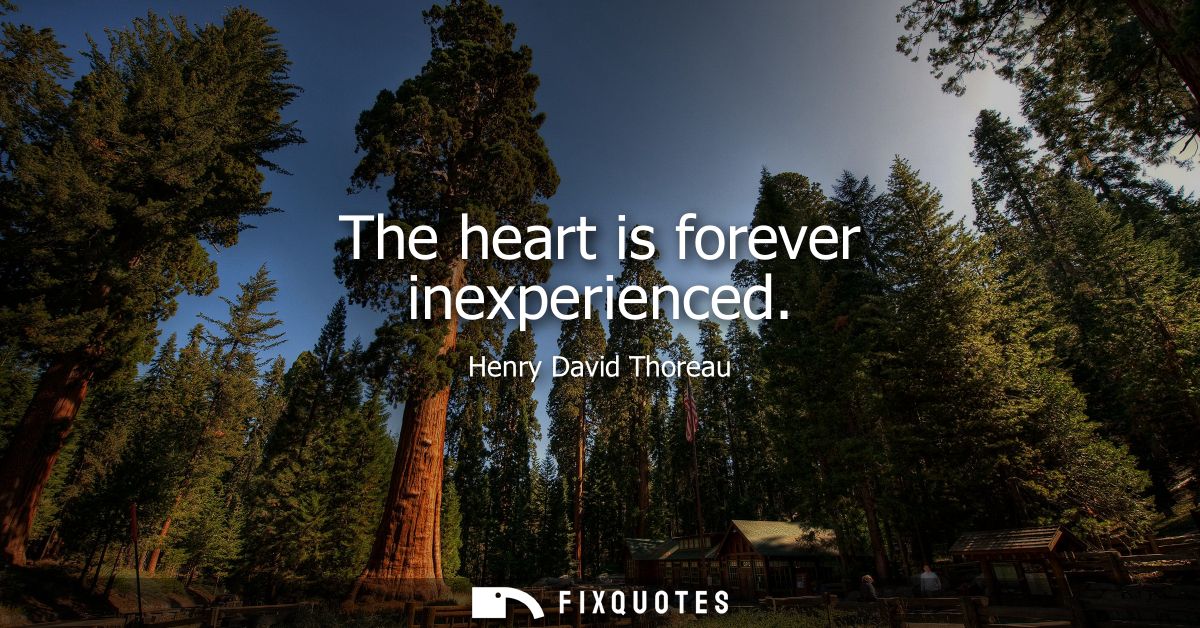 The heart is forever inexperienced