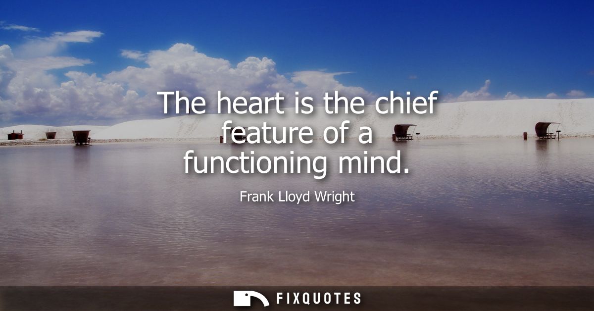 The heart is the chief feature of a functioning mind