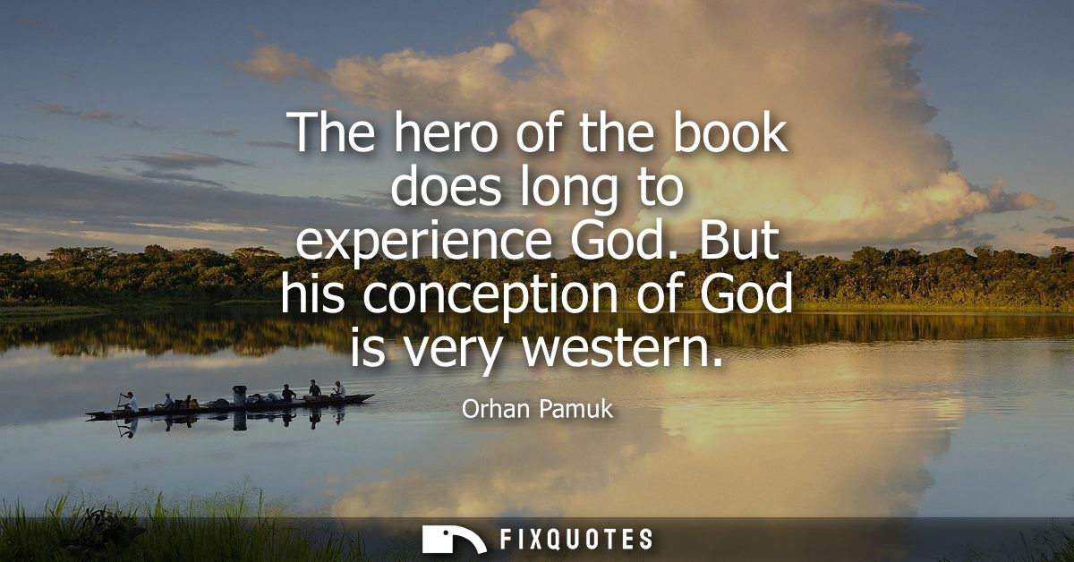 The hero of the book does long to experience God. But his conception of God is very western
