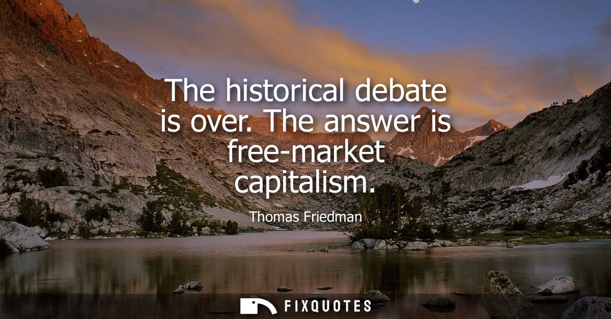 The historical debate is over. The answer is free-market capitalism