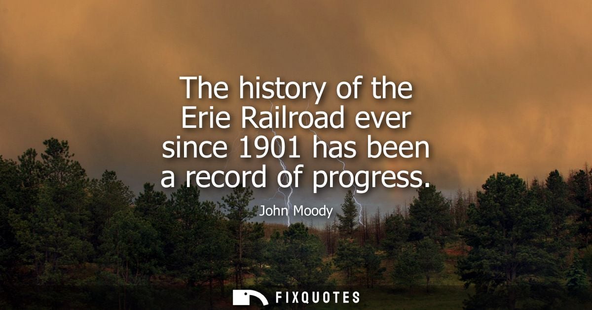 The history of the Erie Railroad ever since 1901 has been a record of progress