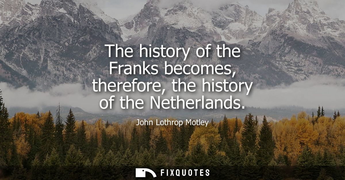 The history of the Franks becomes, therefore, the history of the Netherlands