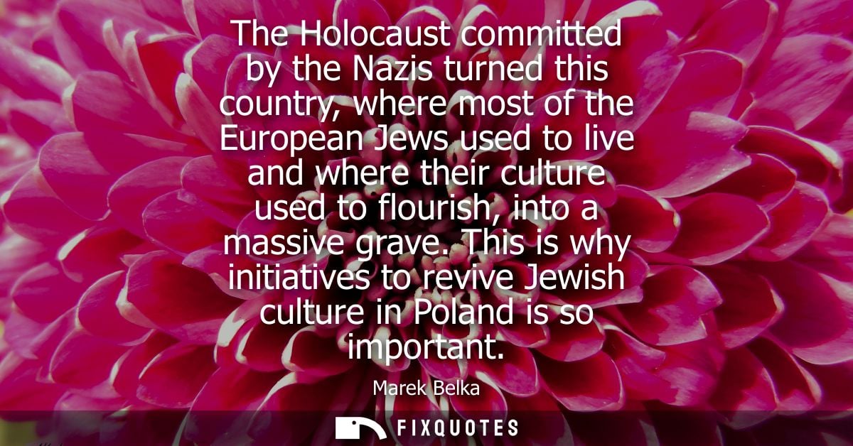 The Holocaust committed by the Nazis turned this country, where most of the European Jews used to live and where their c