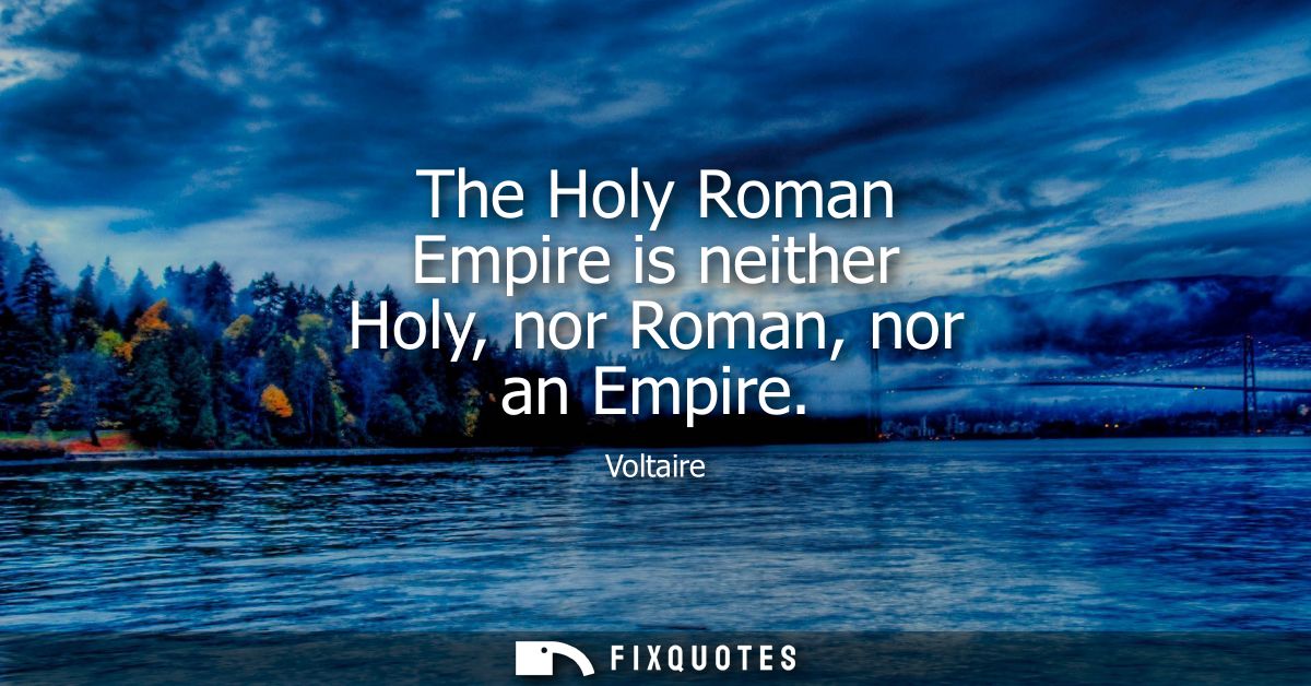 The Holy Roman Empire is neither Holy, nor Roman, nor an Empire