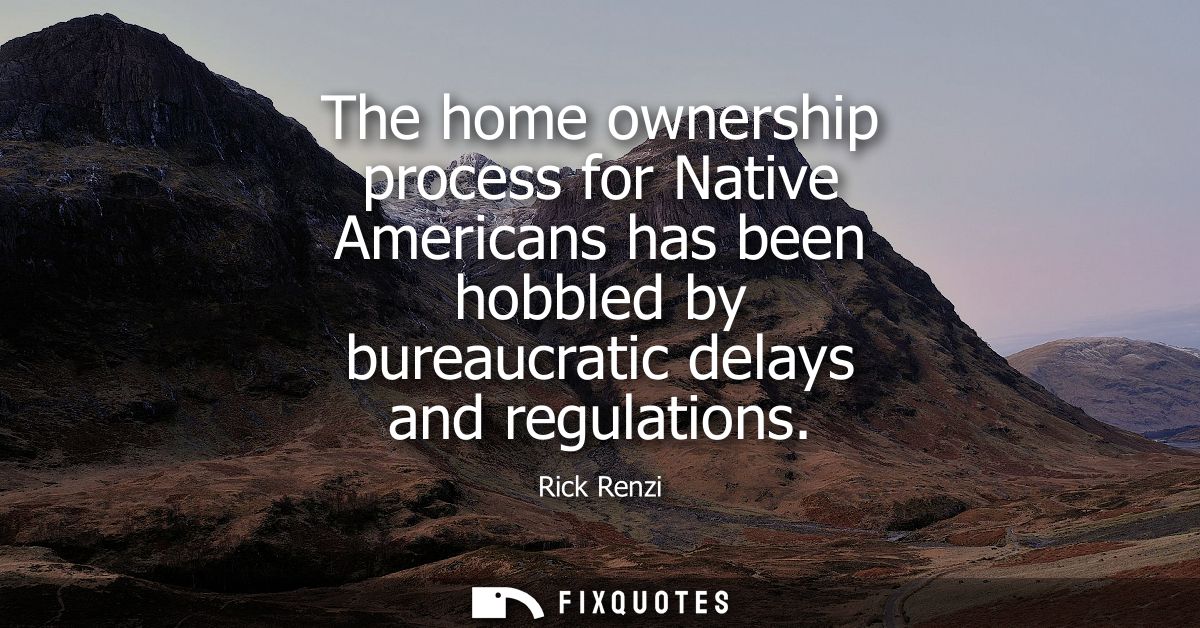 The home ownership process for Native Americans has been hobbled by bureaucratic delays and regulations