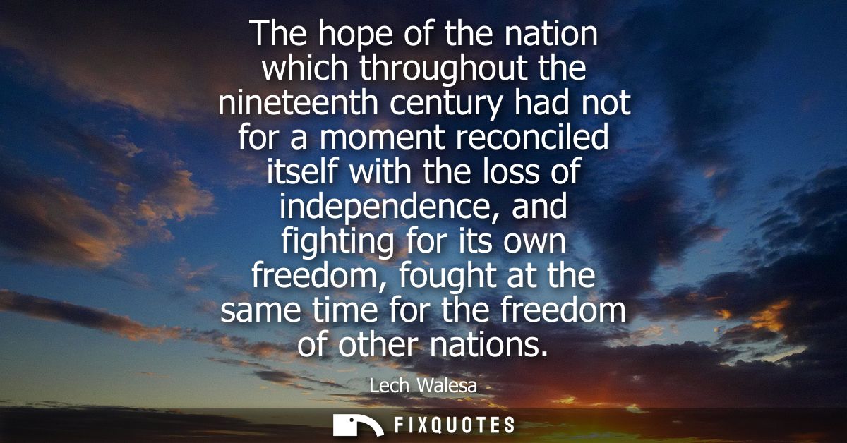 The hope of the nation which throughout the nineteenth century had not for a moment reconciled itself with the loss of i