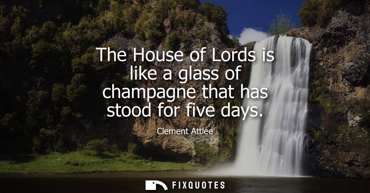 The House of Lords is like a glass of champagne that has stood for five days
