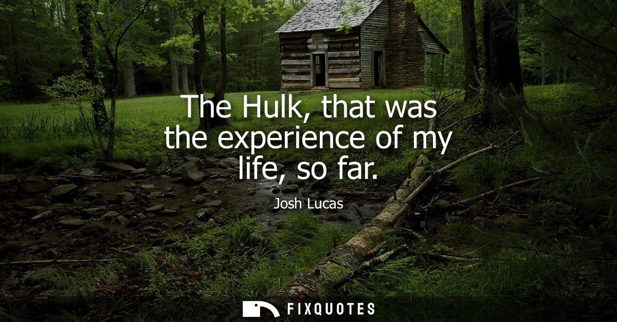 The Hulk, that was the experience of my life, so far