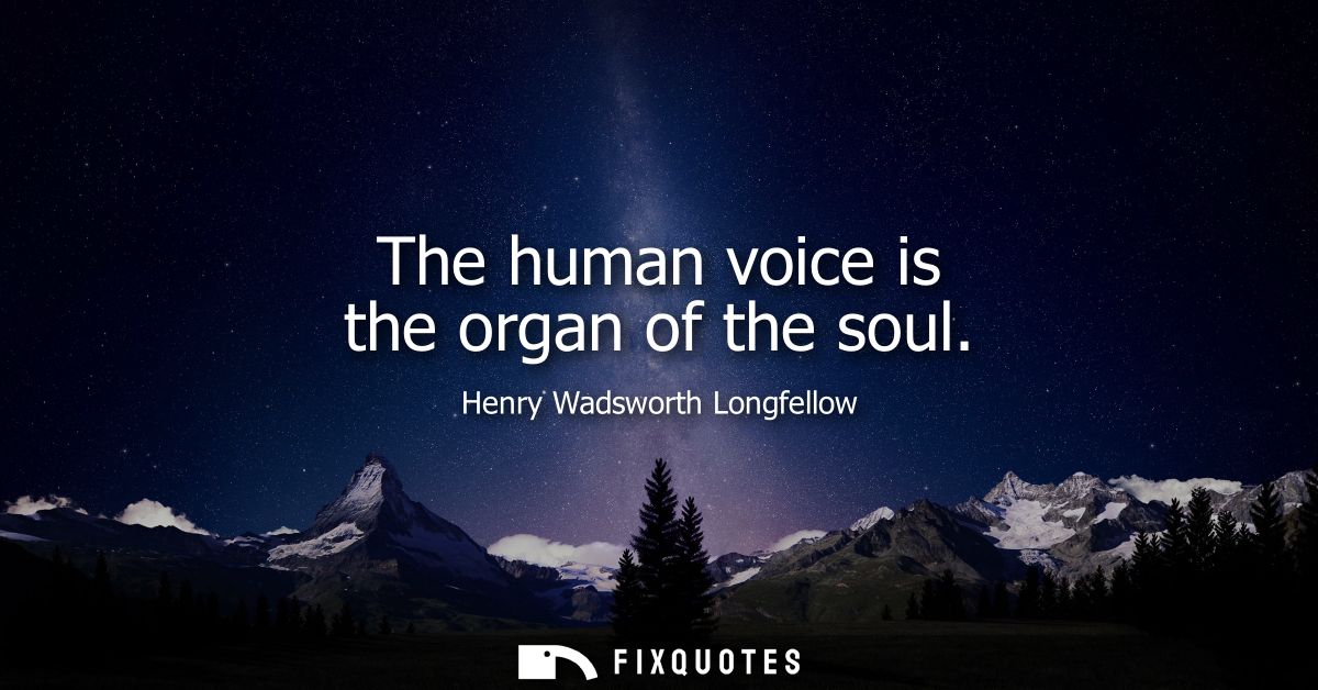 The human voice is the organ of the soul