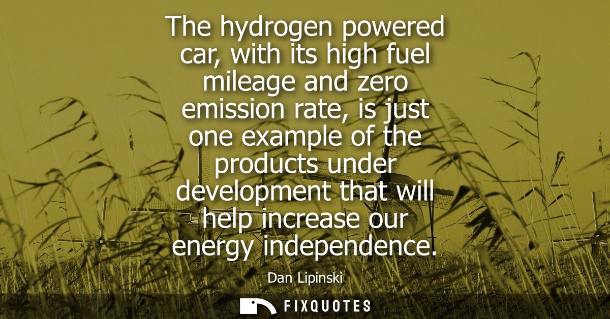 The hydrogen powered car, with its high fuel mileage and zero emission rate, is just one example of the products under d