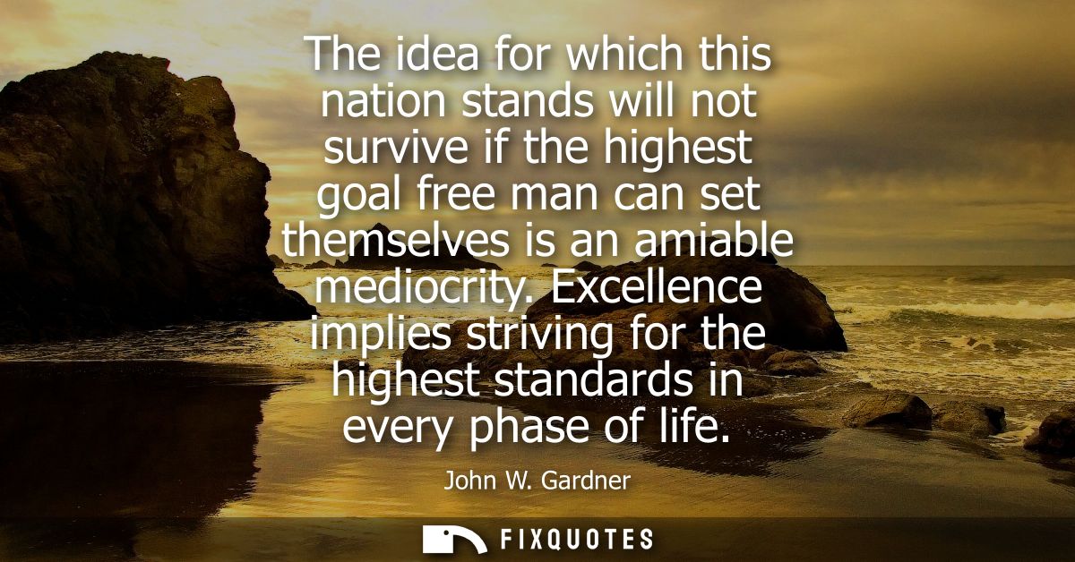 The idea for which this nation stands will not survive if the highest goal free man can set themselves is an amiable med