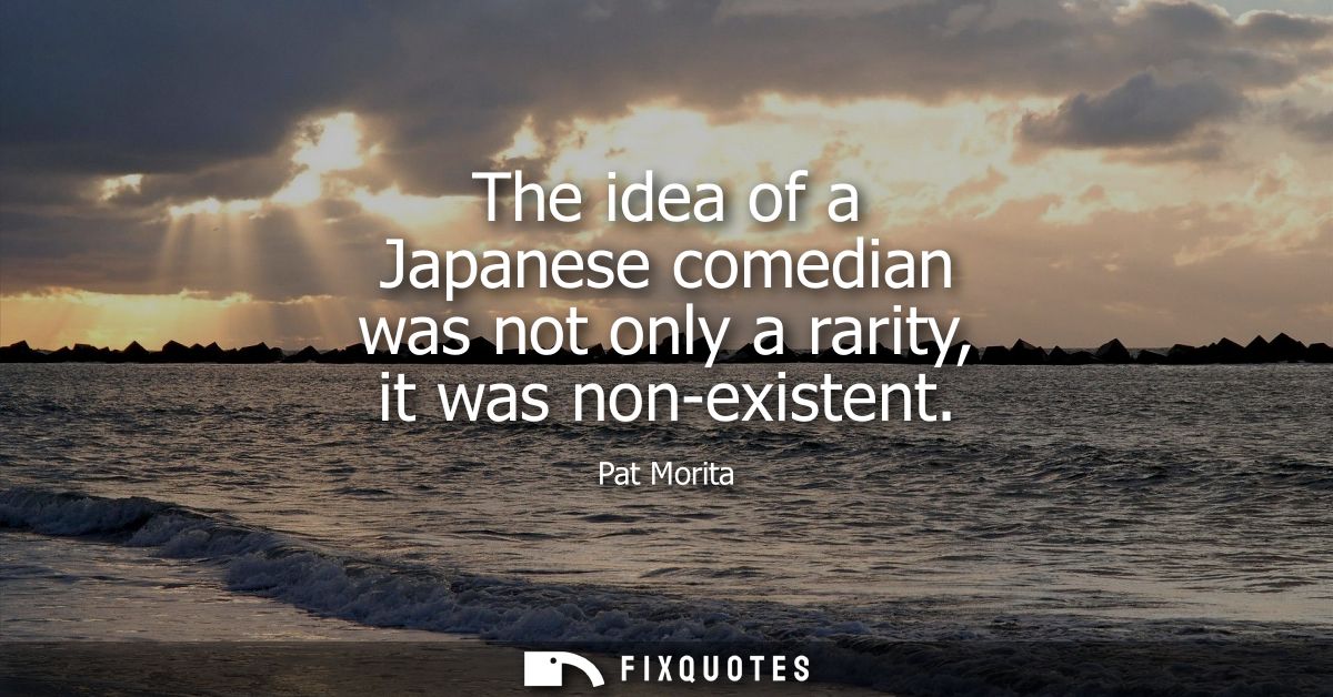 The idea of a Japanese comedian was not only a rarity, it was non-existent