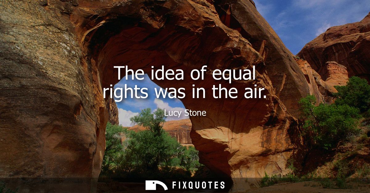 The idea of equal rights was in the air
