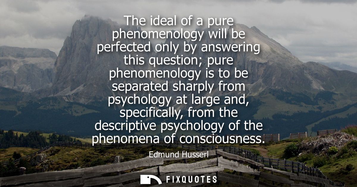 The ideal of a pure phenomenology will be perfected only by answering this question pure phenomenology is to be separate