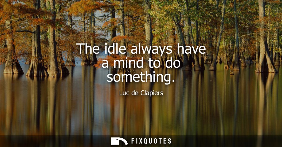 The idle always have a mind to do something