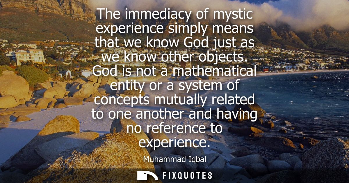 The immediacy of mystic experience simply means that we know God just as we know other objects. God is not a mathematica