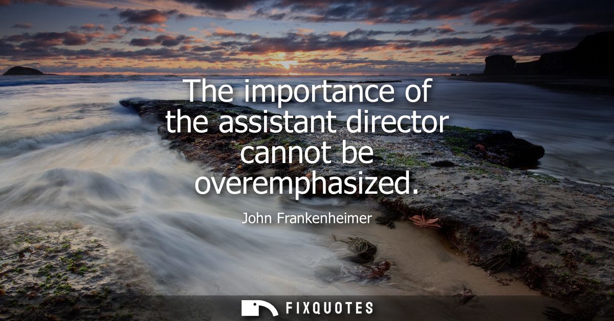 The importance of the assistant director cannot be overemphasized