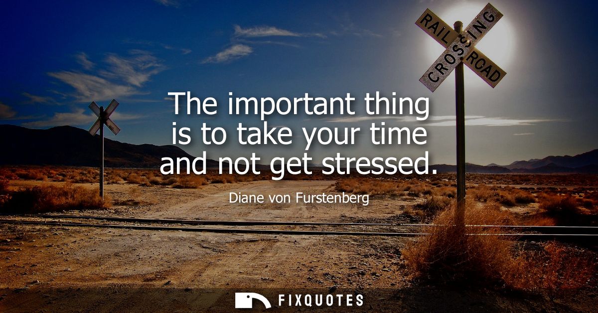 The important thing is to take your time and not get stressed