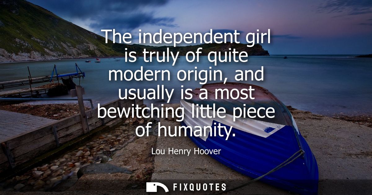 The independent girl is truly of quite modern origin, and usually is a most bewitching little piece of humanity