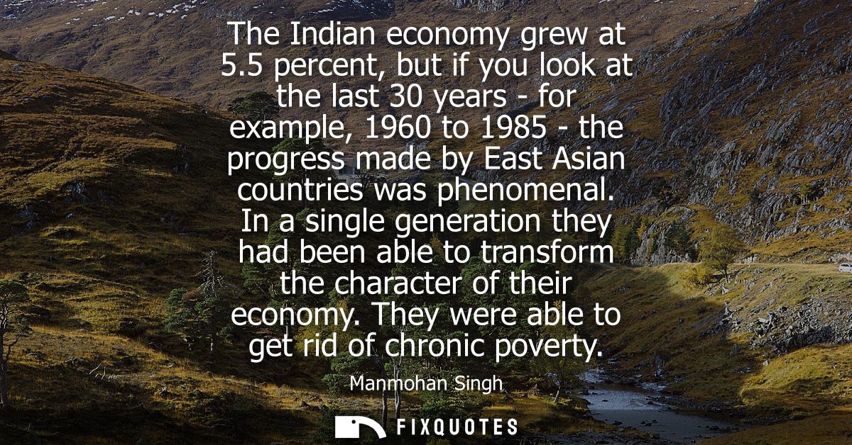 The Indian economy grew at 5.5 percent, but if you look at the last 30 years - for example, 1960 to 1985 - the progress 