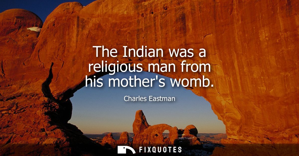 The Indian was a religious man from his mothers womb