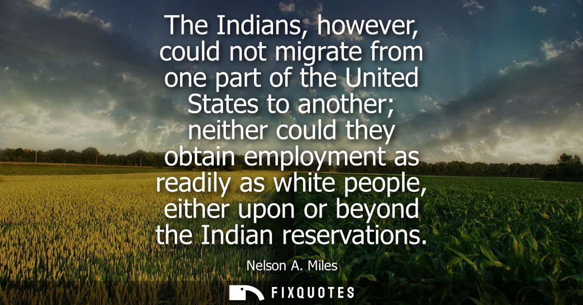 The Indians, however, could not migrate from one part of the United States to another neither could they obtain employme
