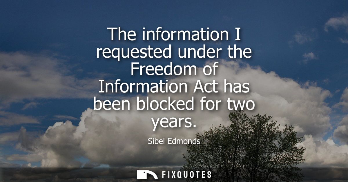 The information I requested under the Freedom of Information Act has been blocked for two years