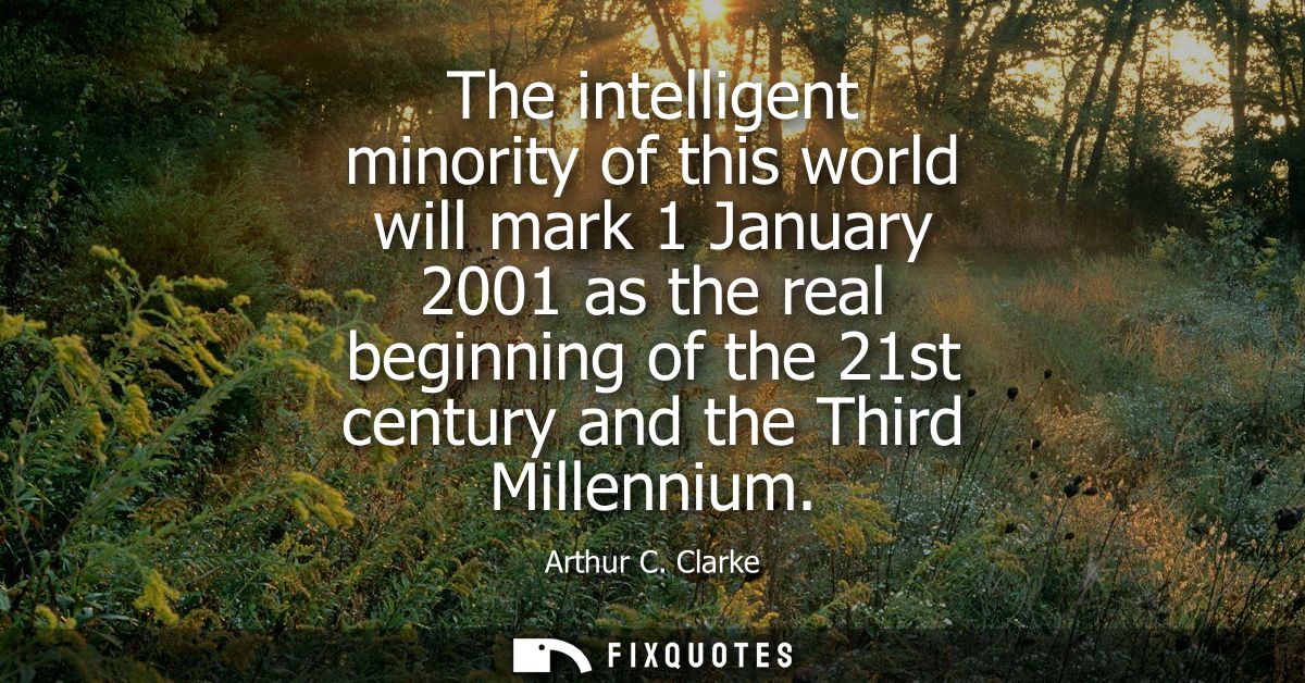 The intelligent minority of this world will mark 1 January 2001 as the real beginning of the 21st century and the Third 