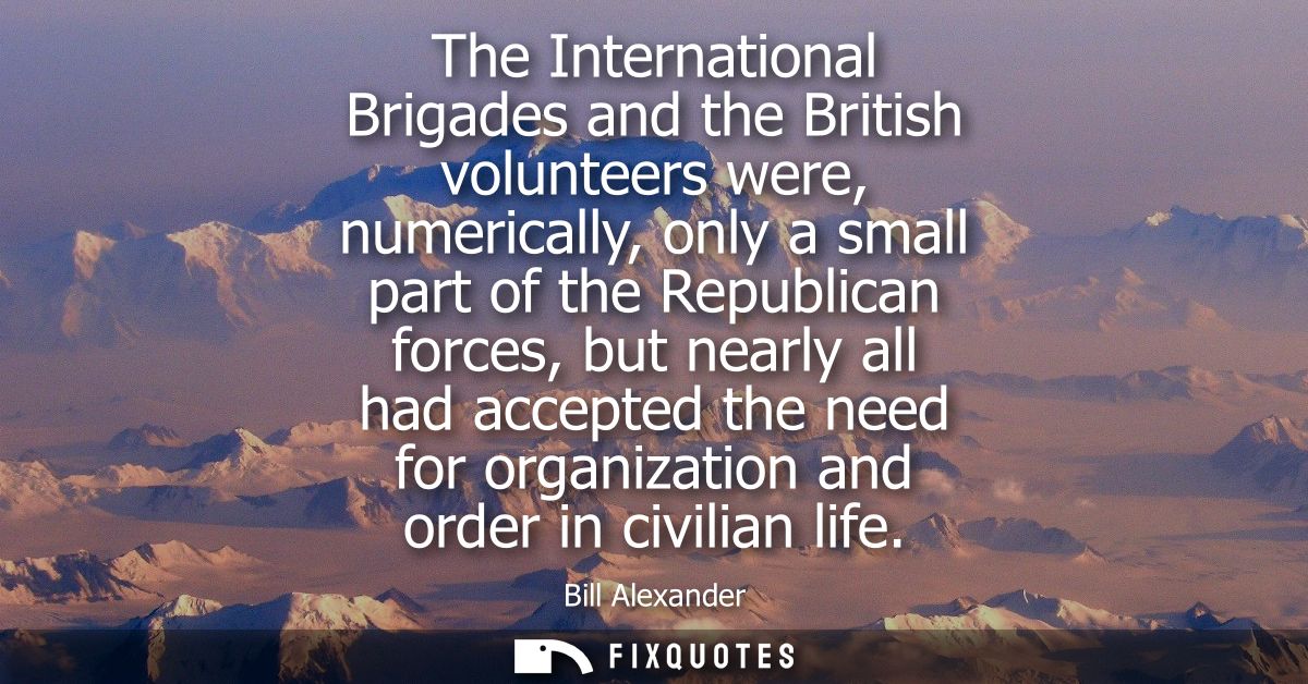 The International Brigades and the British volunteers were, numerically, only a small part of the Republican forces, but
