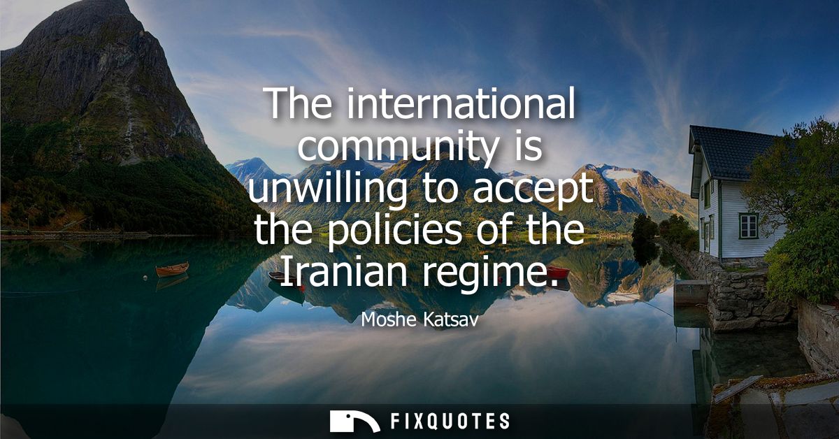 The international community is unwilling to accept the policies of the Iranian regime