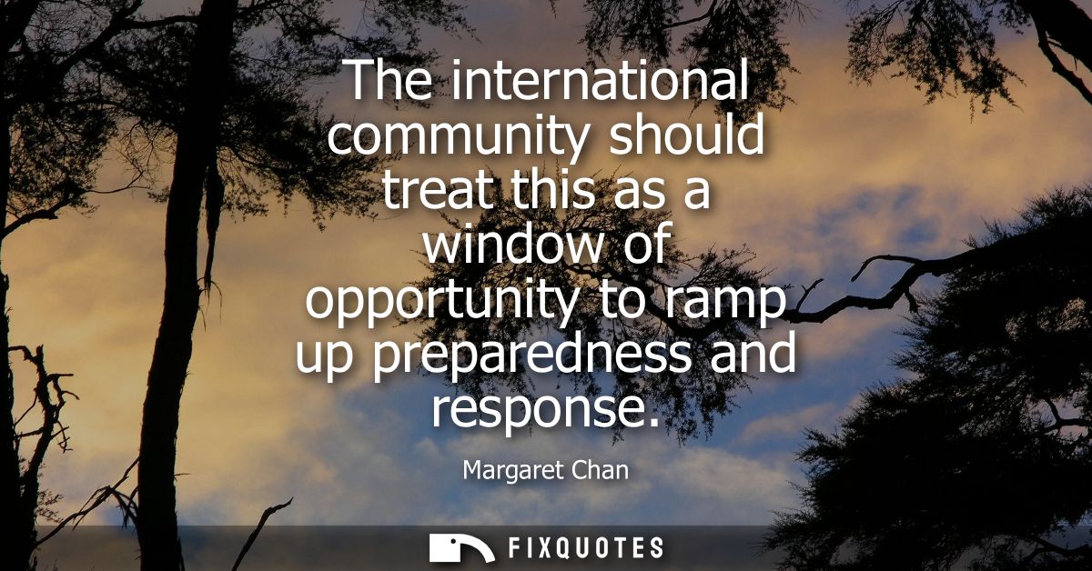 The international community should treat this as a window of opportunity to ramp up preparedness and response