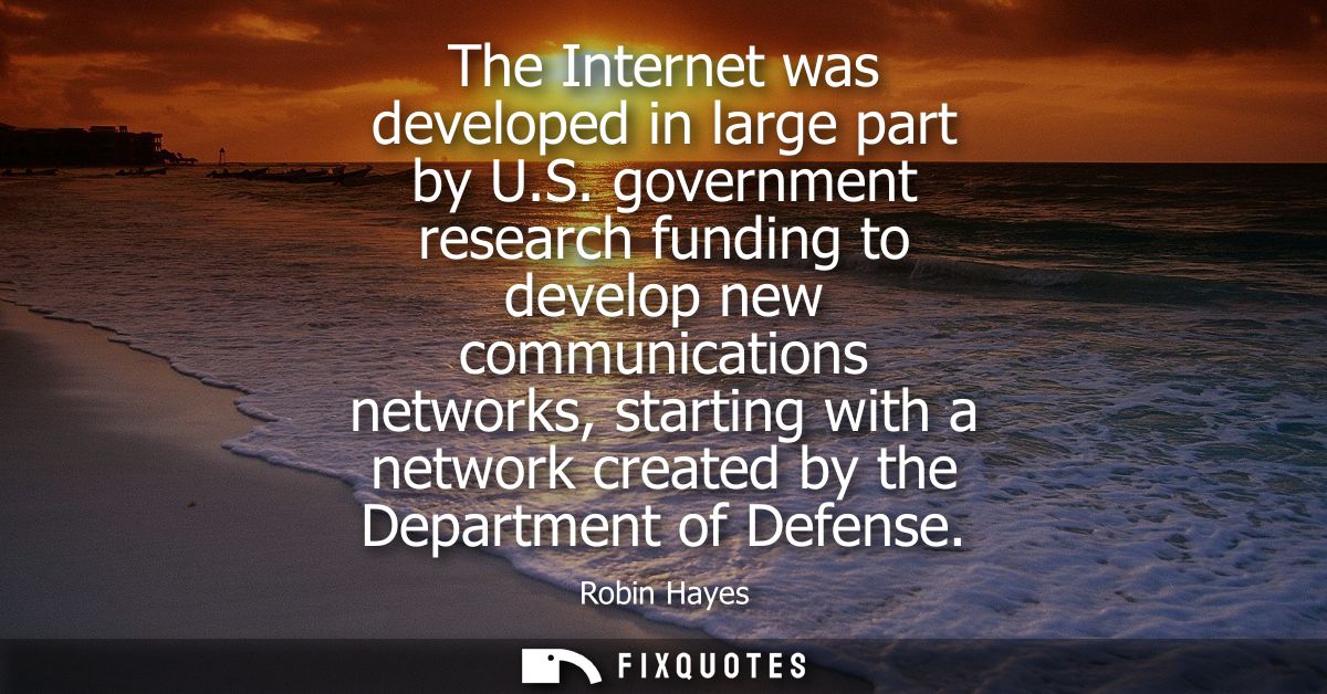 The Internet was developed in large part by U.S. government research funding to develop new communications networks, sta