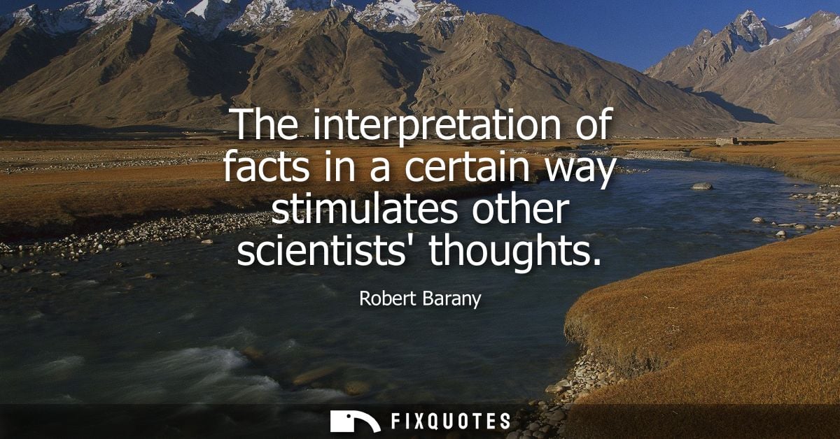 The interpretation of facts in a certain way stimulates other scientists thoughts