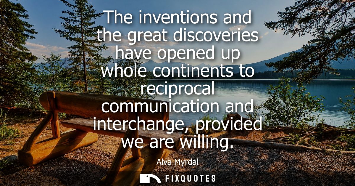The inventions and the great discoveries have opened up whole continents to reciprocal communication and interchange, pr