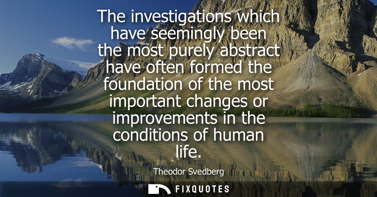 The investigations which have seemingly been the most purely abstract have often formed the foundation of the most impor