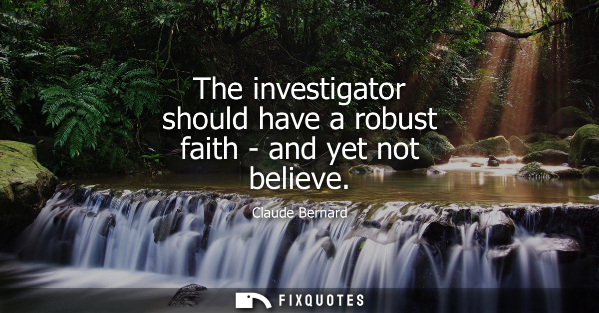 The investigator should have a robust faith - and yet not believe