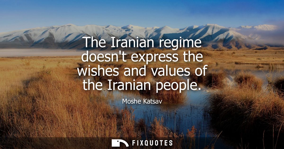 The Iranian regime doesnt express the wishes and values of the Iranian people