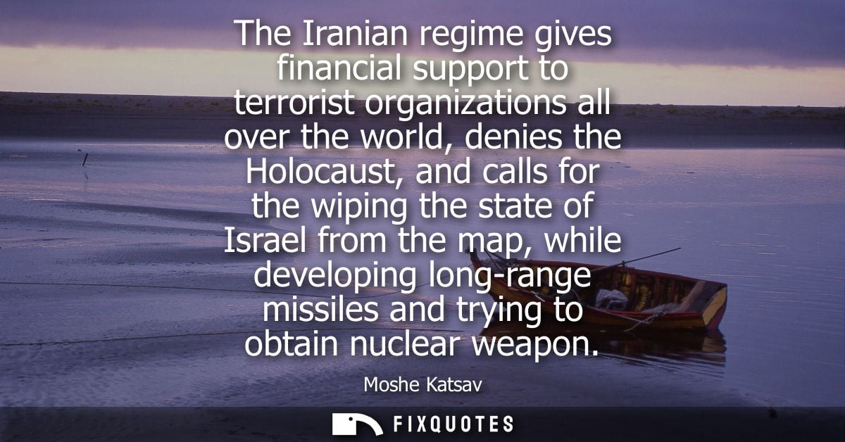 The Iranian regime gives financial support to terrorist organizations all over the world, denies the Holocaust, and call