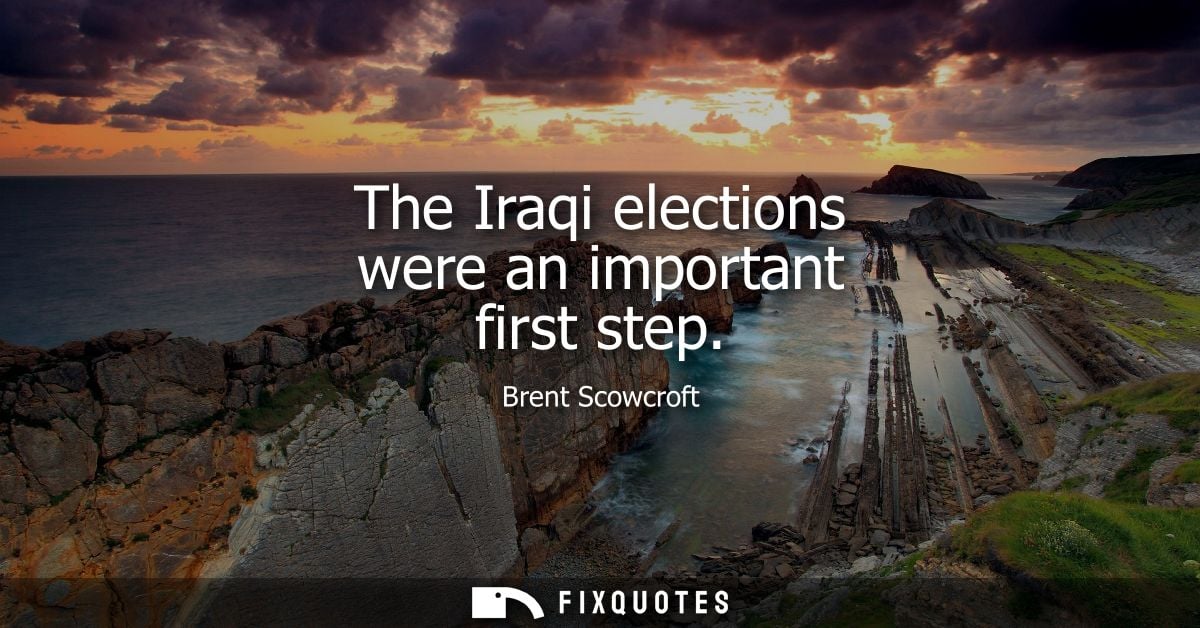 The Iraqi elections were an important first step - Brent Scowcroft