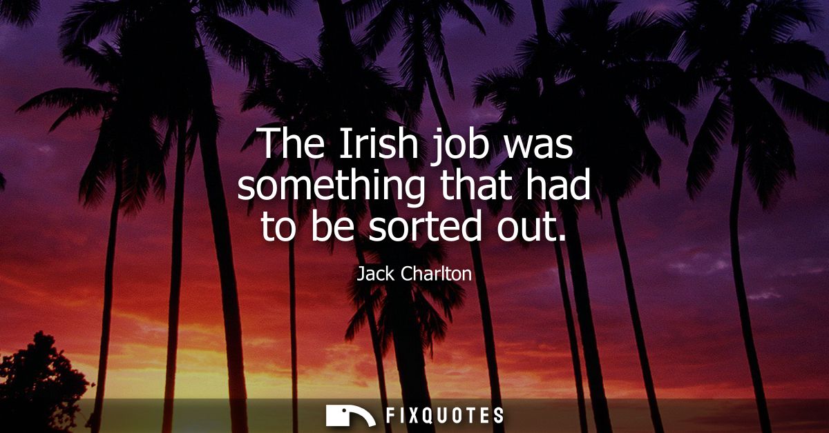 The Irish job was something that had to be sorted out