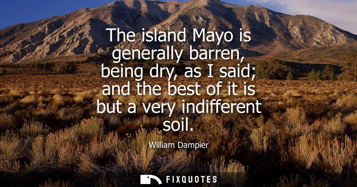 The island Mayo is generally barren, being dry, as I said and the best of it is but a very indifferent soil