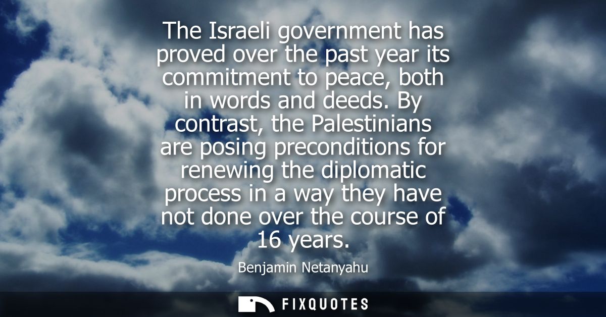 The Israeli government has proved over the past year its commitment to peace, both in words and deeds.